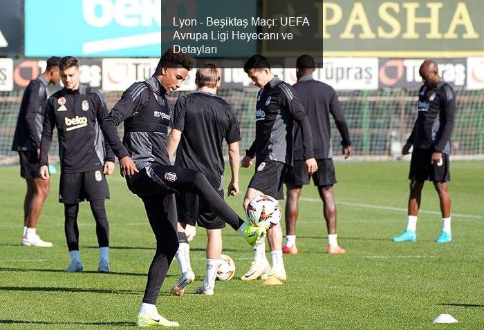 Lyon - Beşiktaş Maçı: UEFA Avrupa Ligi Heyecanı ve Detayları