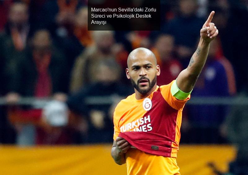 Marcao'nun Sevilla'daki Zorlu Süreci ve Psikolojik Destek Arayışı