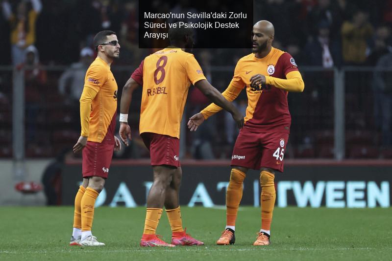 Marcao'nun Sevilla'daki Zorlu Süreci ve Psikolojik Destek Arayışı