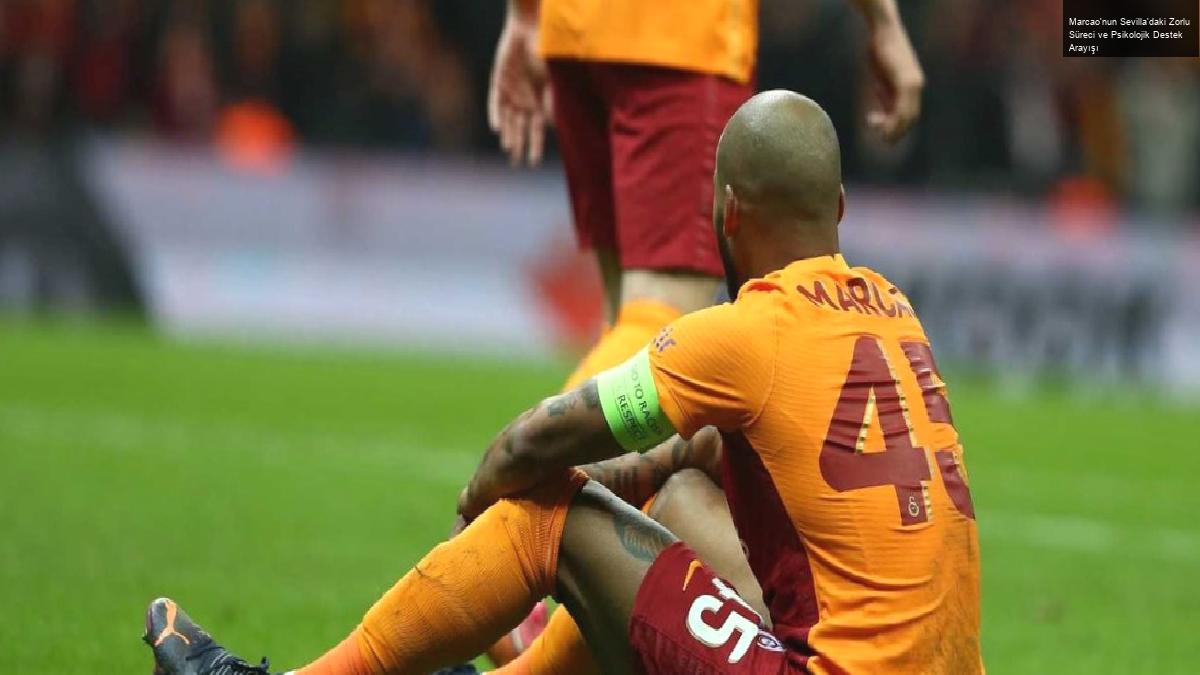 Marcao’nun Sevilla’daki Zorlu Süreci ve Psikolojik Destek Arayışı