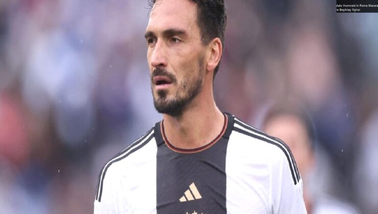 Mats Hummels’in Roma Macerası ve Beşiktaş İlişkisi