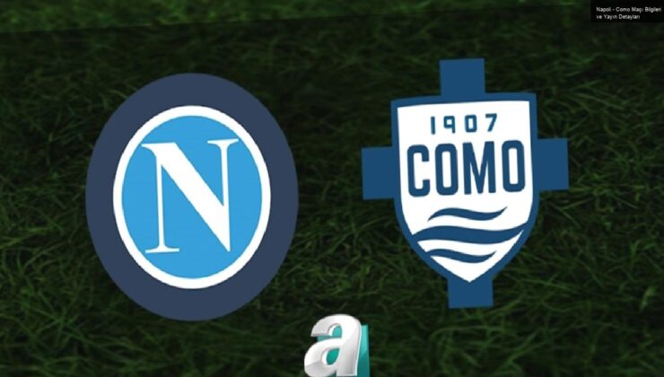 Napoli – Como Maçı Bilgileri ve Yayın Detayları