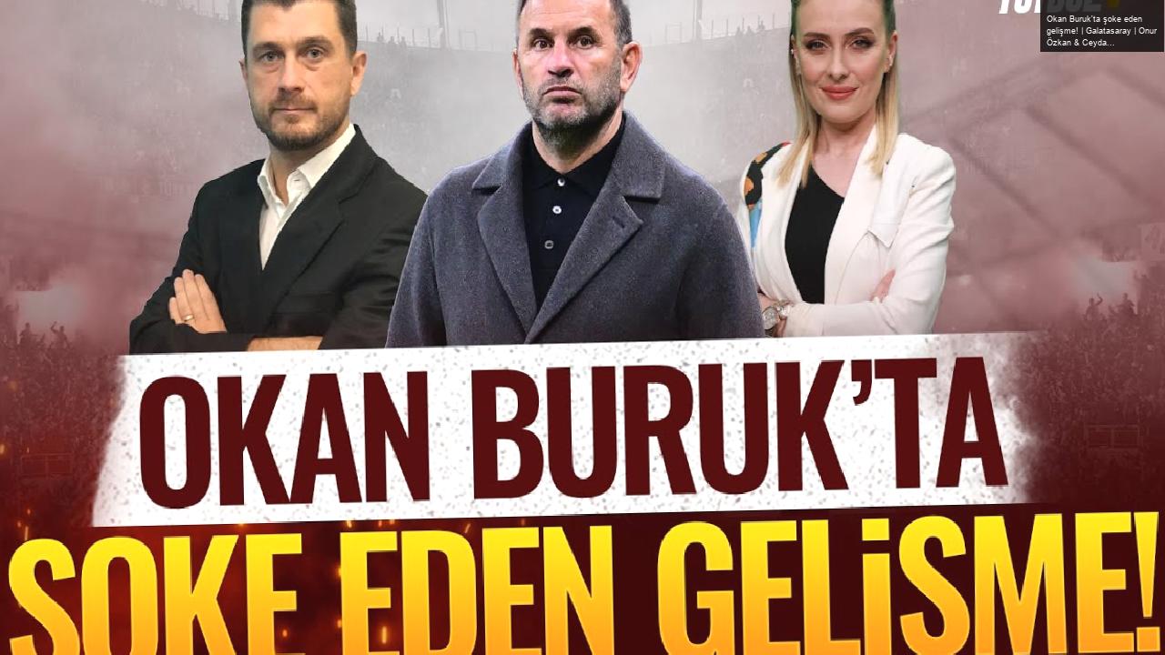 Okan Buruk’ta şoke eden gelişme! | Galatasaray | Onur Özkan & Ceyda Dönmez