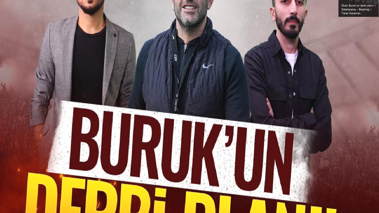 Okan Buruk’un derbi planı! | Galatasaray – Beşiktaş | Taner Karaman & Murat Köten