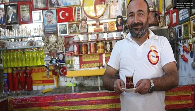 Osmancalı Mahallesi’nde Galatasaray Tutkusu: Bir Kahvehanenin Hikayesi