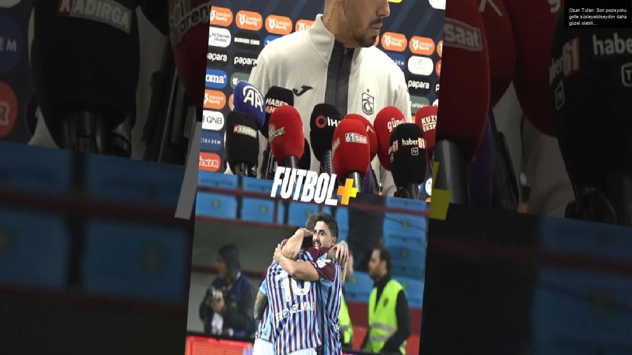 Ozan Tufan: Son pozisyonu golle süsleyebilseydim daha güzel olabilirdi!