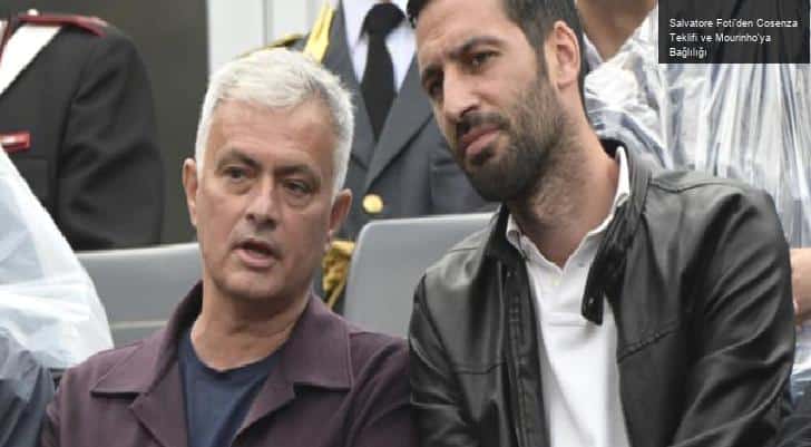 Salvatore Foti’den Cosenza Teklifi ve Mourinho’ya Bağlılığı