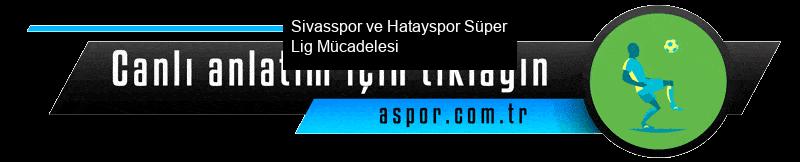 Sivasspor ile Hatayspor Süper Lig Mücadelesi