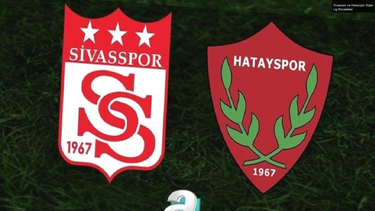 Sivasspor ve Hatayspor Süper Lig Mücadelesi