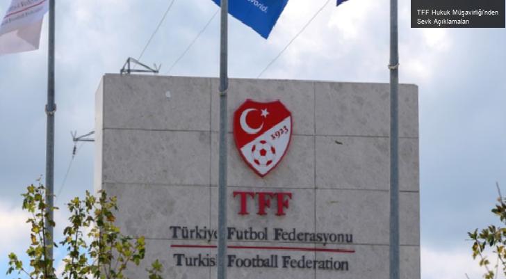 TFF Hukuk Müşavirliği’nden Sevk Açıklamaları