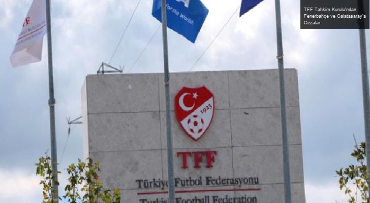 TFF Tahkim Kurulu’ndan Fenerbahçe ve Galatasaray’a Cezalar