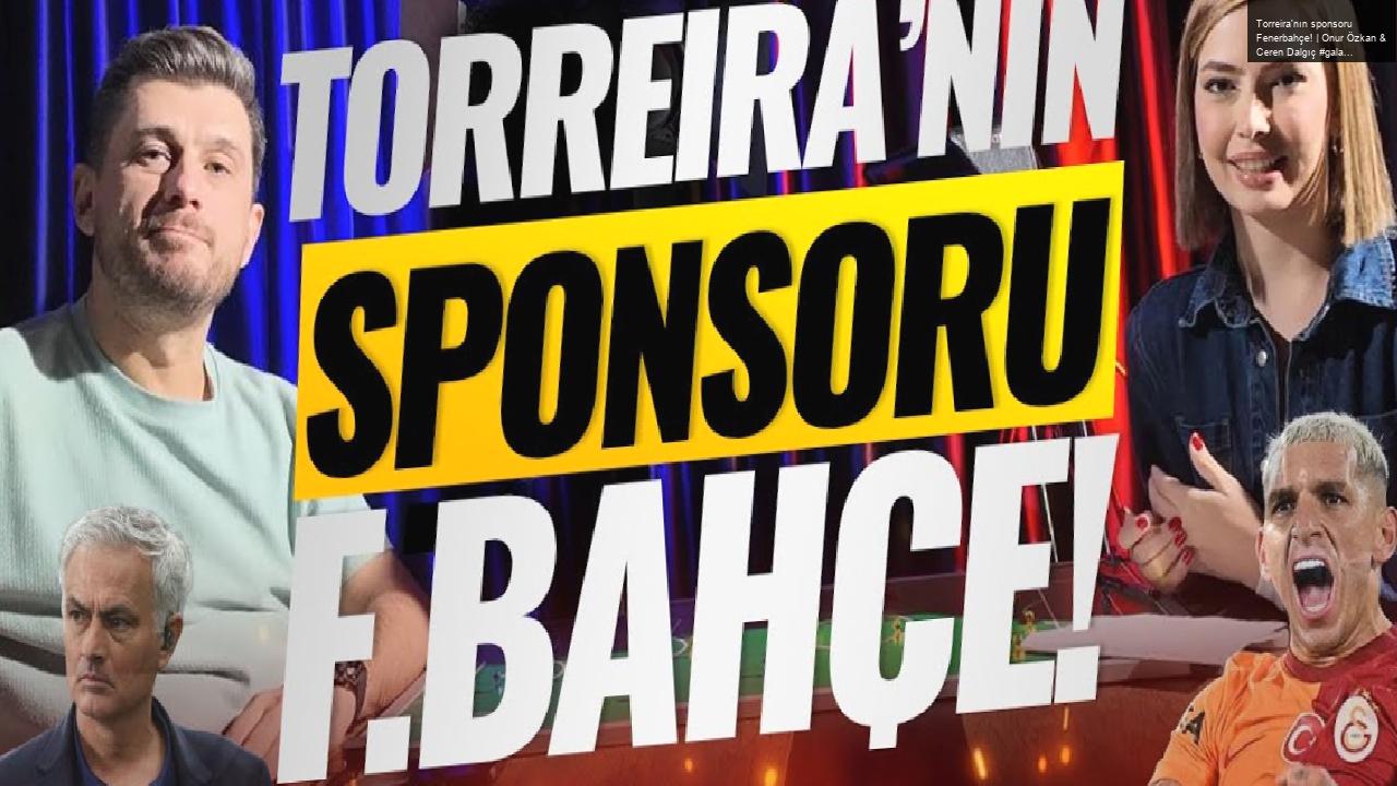 Torreira’nın sponsoru Fenerbahçe! | Onur Özkan & Ceren Dalgıç #galatasaray