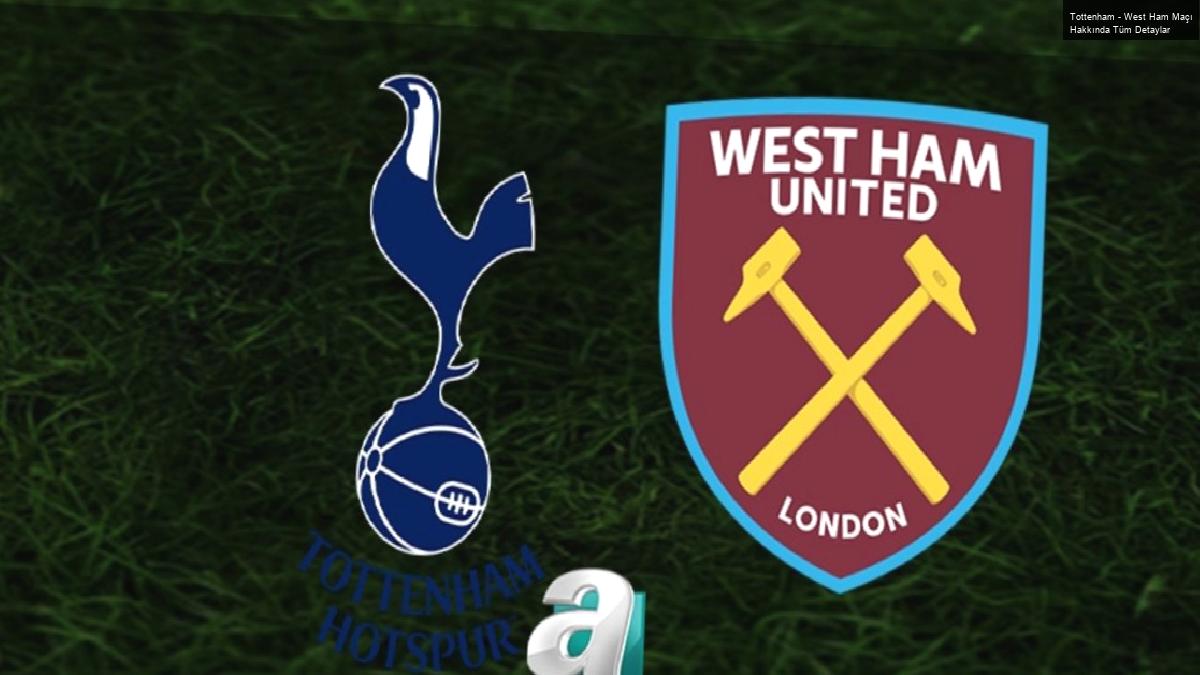 Tottenham – West Ham Maçı Hakkında Tüm Detaylar