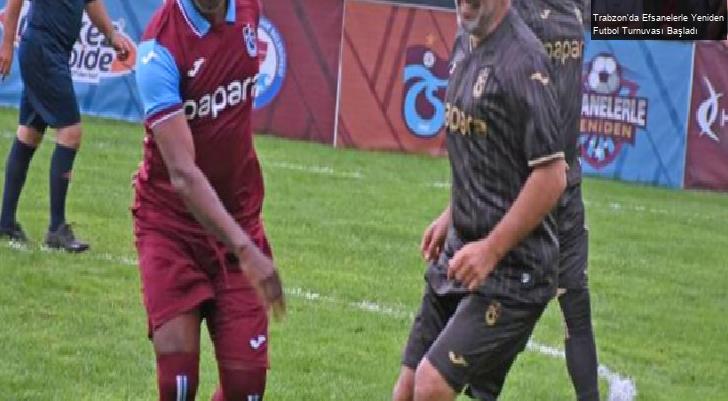 Trabzon’da Efsanelerle Yeniden Futbol Turnuvası Başladı