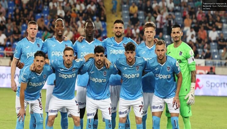 Trabzonspor’un Hatayspor ile Beraberliği: Oyun, Performans ve Transfer İhtiyaçları