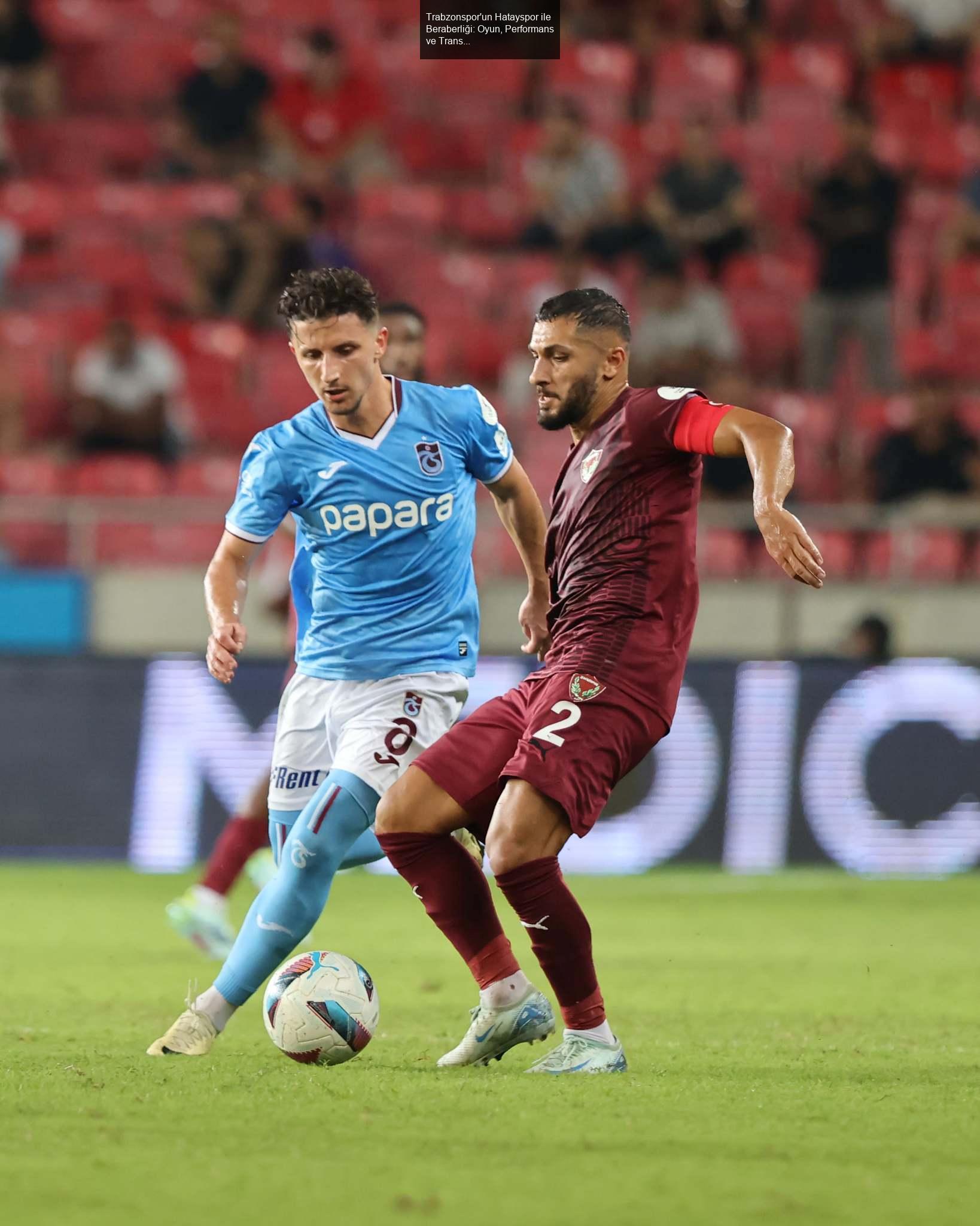 Trabzonspor'un Hatayspor ile Beraberliği: Oyun, Performans ve Transfer İhtiyaçları