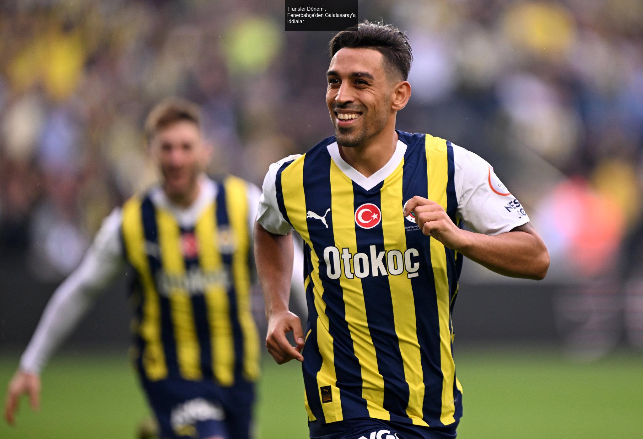 Transfer Dönemi: Fenerbahçe'den Galatasaray'a İddialar