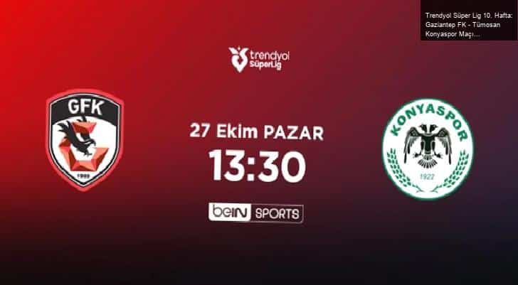 Trendyol Süper Lig 10. Hafta: Gaziantep FK – Tümosan Konyaspor Maçı Öncesi Değerlendirme