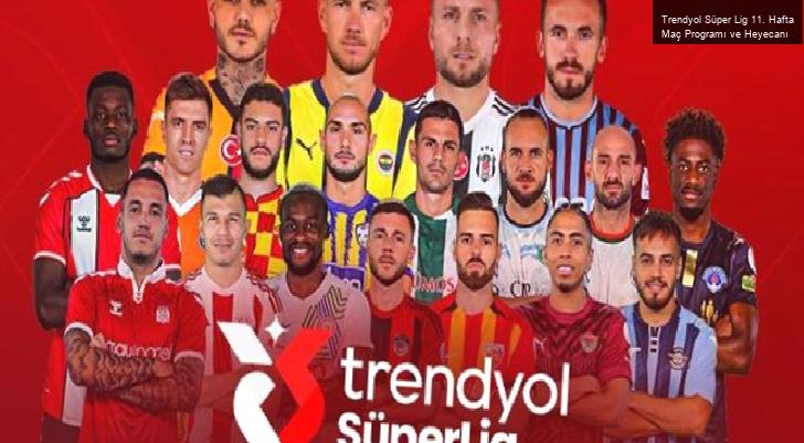 Trendyol Süper Lig 11. Hafta Maç Programı ve Heyecanı