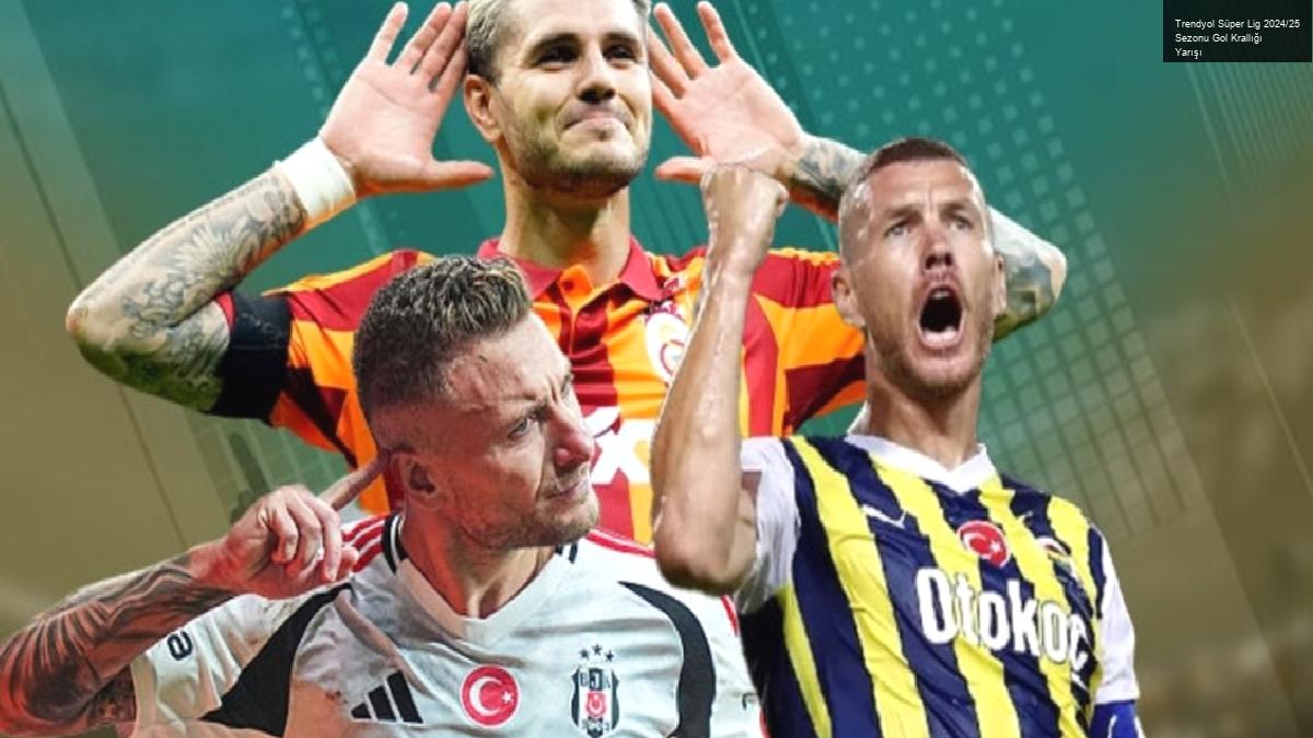 Trendyol Süper Lig 2024/25 Sezonu Gol Krallığı Yarışı