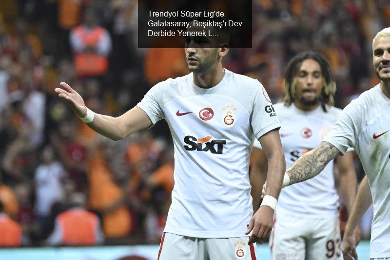 Trendyol Süper Lig'de Galatasaray, Beşiktaş'ı Dev Derbide Yenerek Liderliğini Sürdürdü