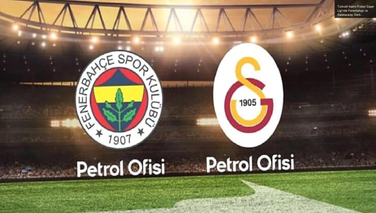 Turkcell Kadın Futbol Süper Ligi’nde Fenerbahçe ve Galatasaray Derbisi