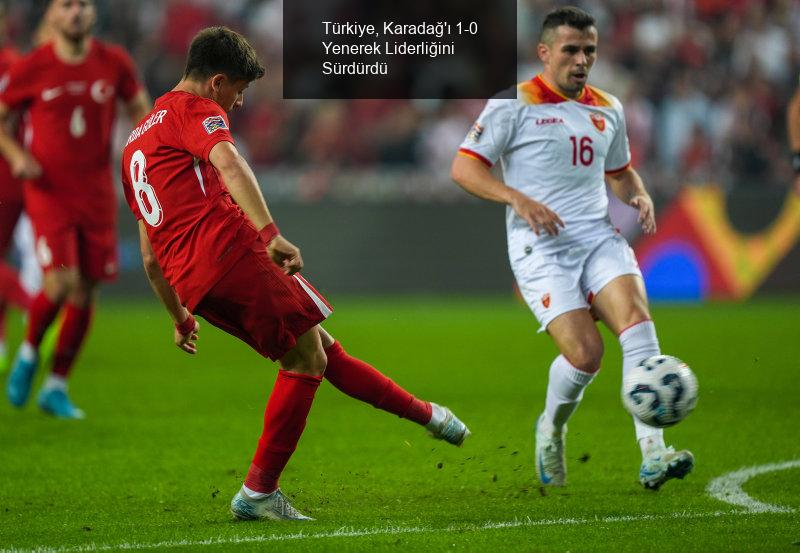 Türkiye, Karadağ'ı 1-0 Yenerek Liderliğini Sürdürdü