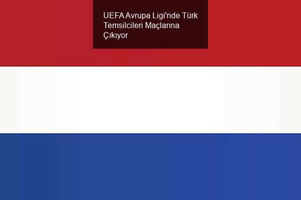 UEFA Avrupa Ligi'nde Türk Temsilcileri Maçlarına Çıkıyor