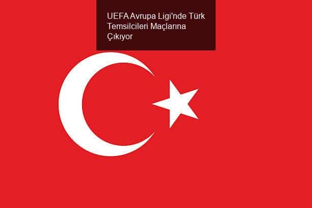 UEFA Avrupa Ligi'nde Türk Temsilcileri Maçlarına Çıkıyor