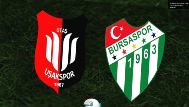 Uşakspor – Bursaspor Ziraat Türkiye Kupası Maçı Detayları