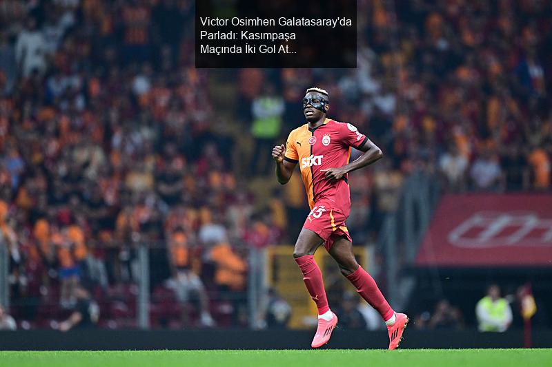 Osimhen, Galatasaray'da Parladı