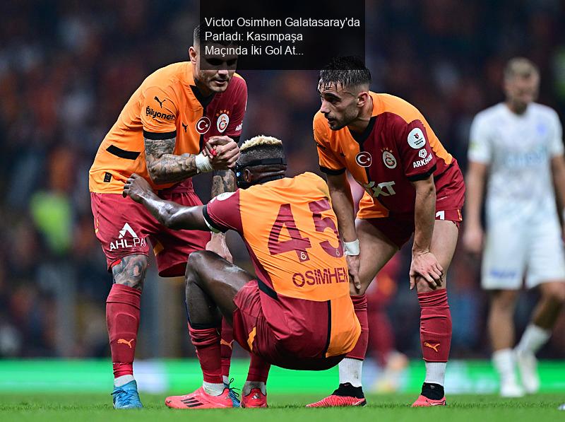 Victor Osimhen Galatasaray'da Parladı: Kasımpaşa Maçında İki Gol Attı