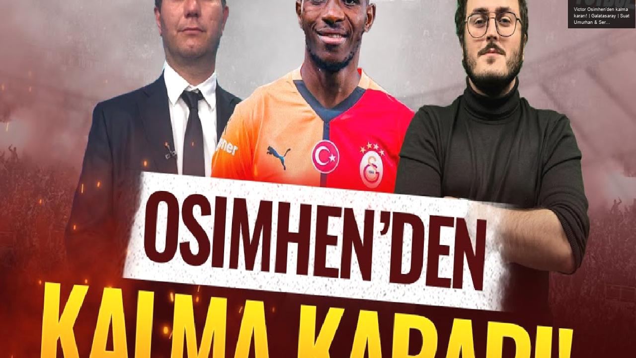 Victor Osimhen’den kalma kararı! | Galatasaray | Suat Umurhan & Sercan Kenanoğlu