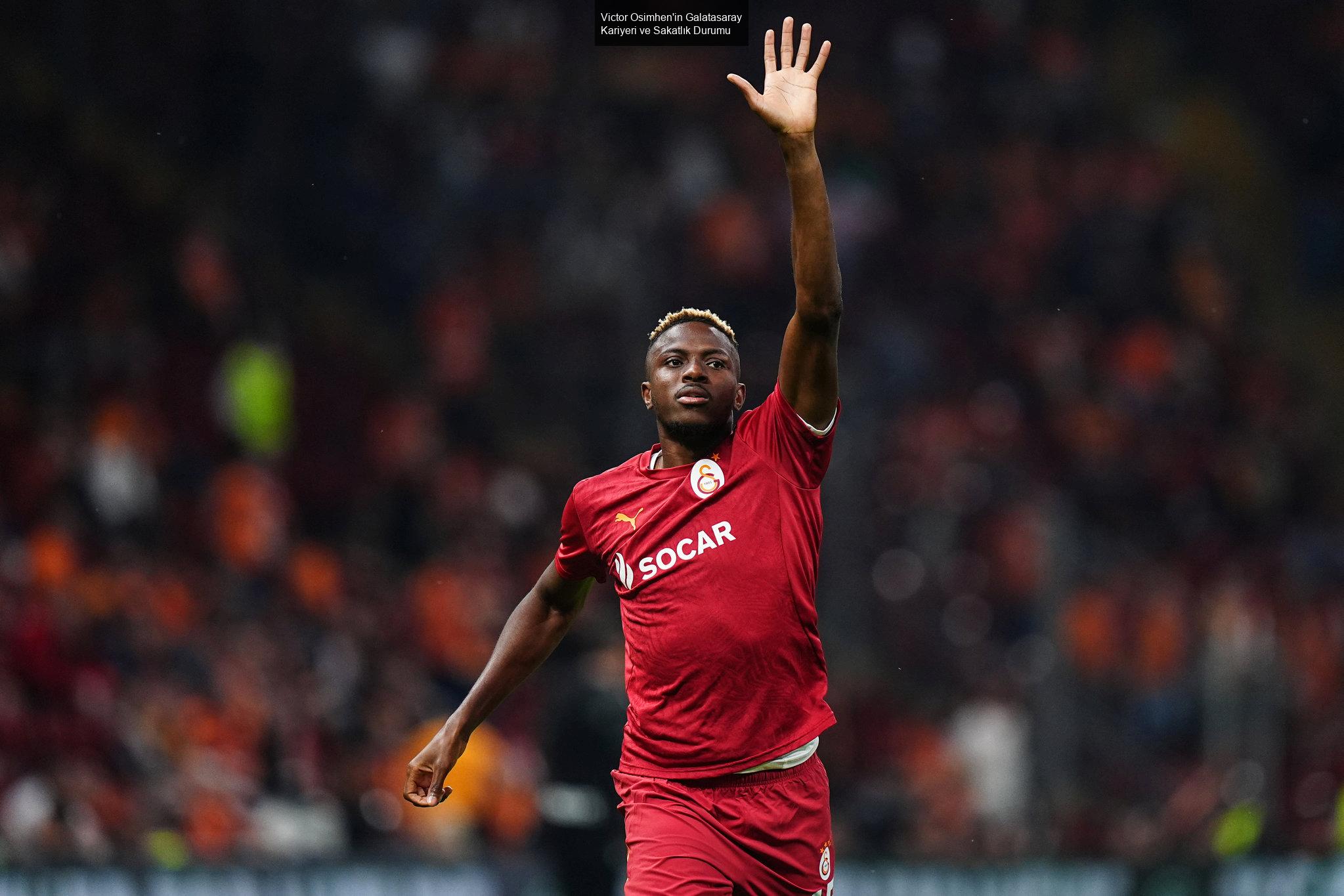 Victor Osimhen'in Galatasaray Kariyeri ve Sakatlık Durumu