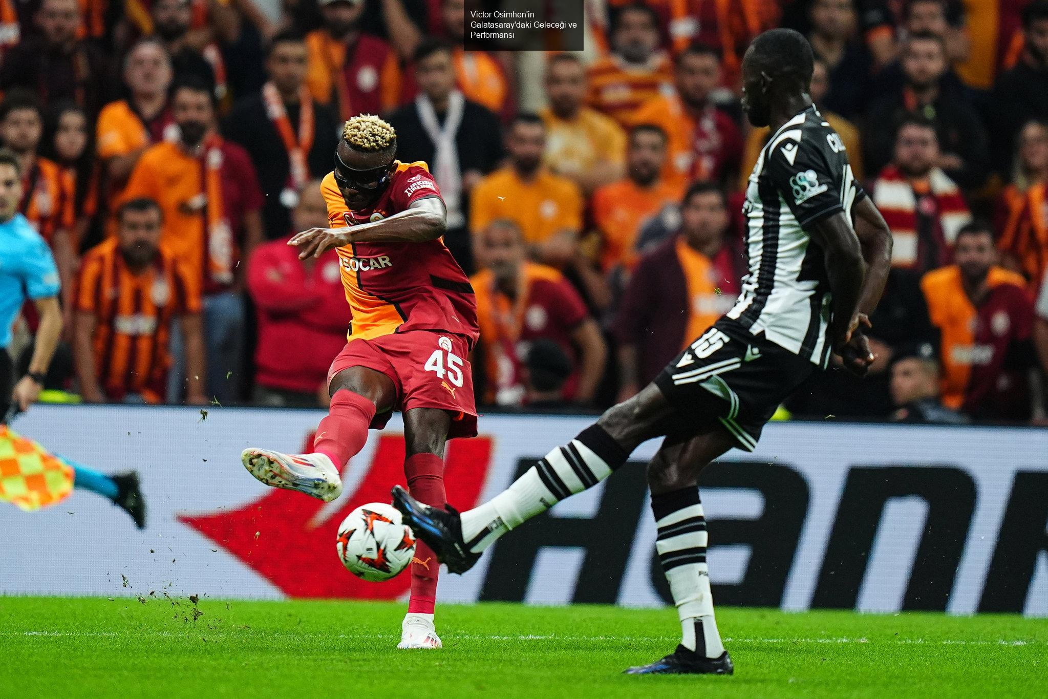 Victor Osimhen'in Galatasaray'daki Geleceği ve Performansı