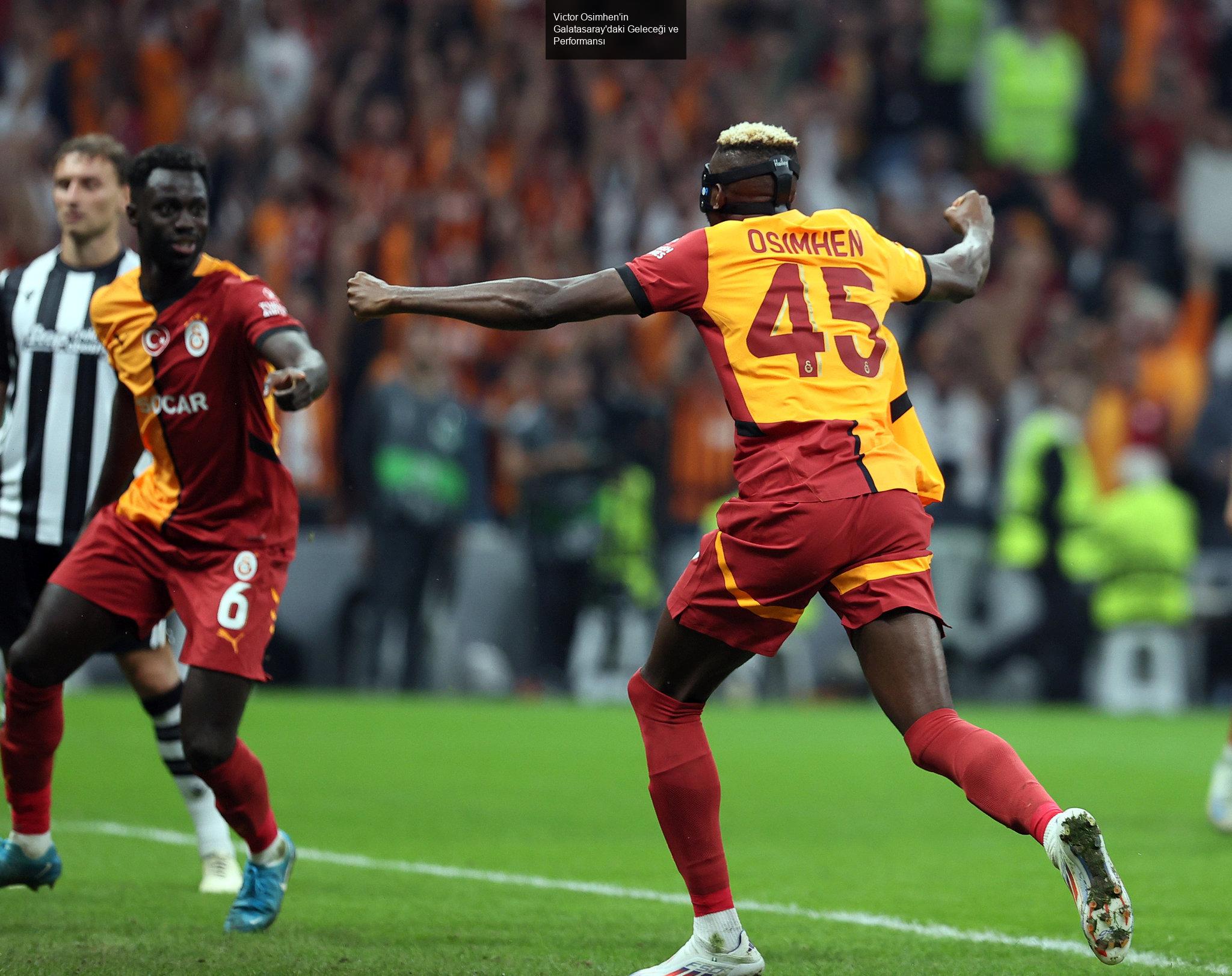 Victor Osimhen'in Galatasaray'daki Geleceği ve Performansı