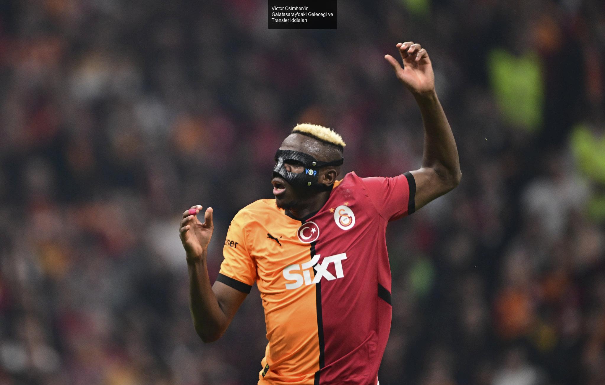 Victor Osimhen'in Galatasaray'daki Geleceği ve Transfer İddiaları