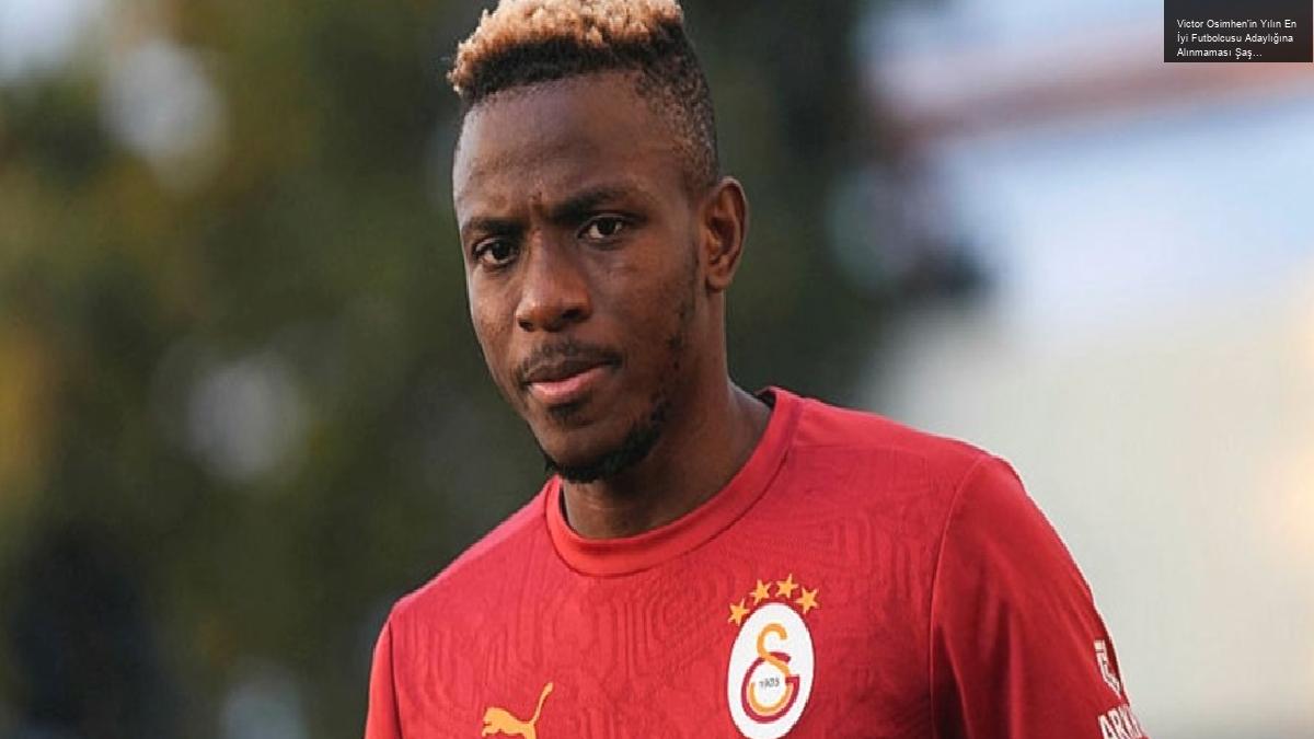 Victor Osimhen’in Yılın En İyi Futbolcusu Adaylığına Alınmaması Şaşkınlık Yarattı