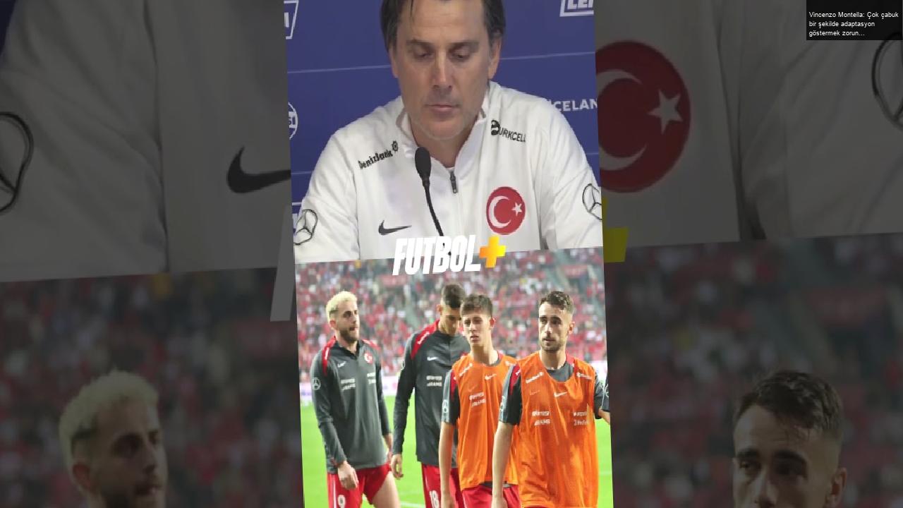 Vincenzo Montella: Çok çabuk bir şekilde adaptasyon göstermek zorundasınız!