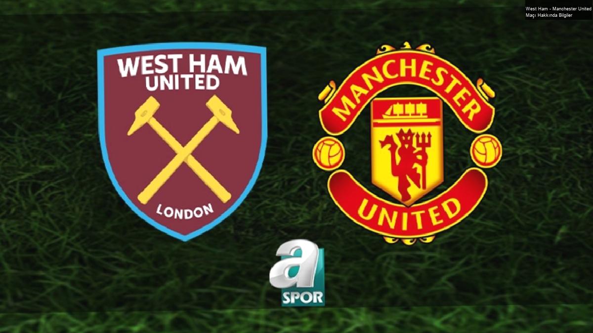 West Ham – Manchester United Maçı Hakkında Bilgiler