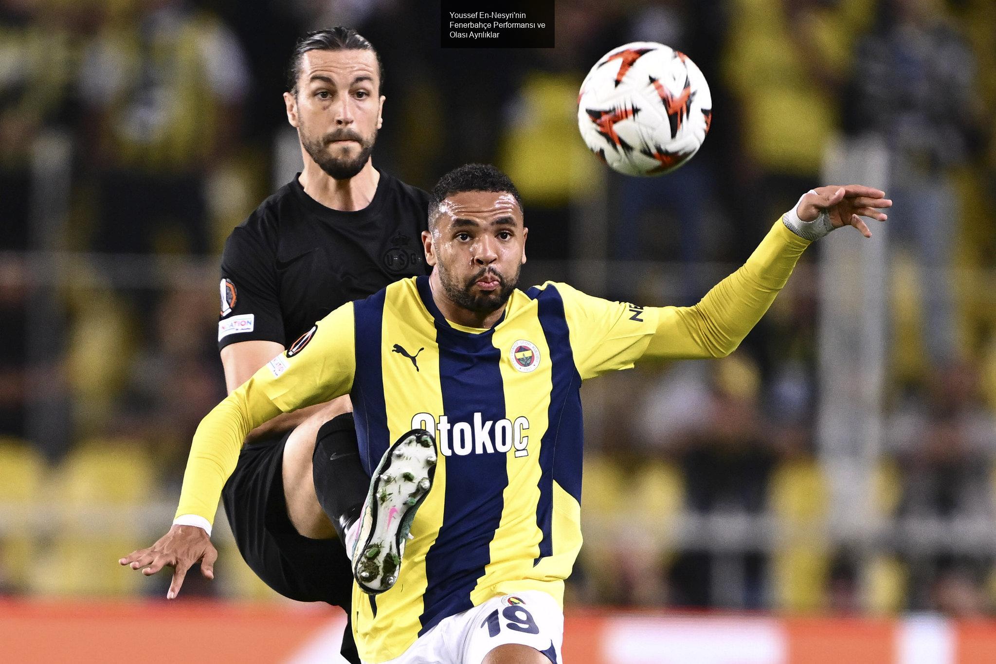 Youssef En-Nesyri'nin Fenerbahçe Performansı ve Olası Ayrılıklar