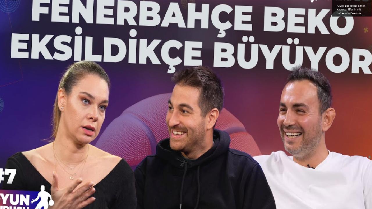 A Milli Basketbol Takımı kadrosu, Efes’in çift haftasında Beaubois, Fenerbahçe Beko’nun forvetleri