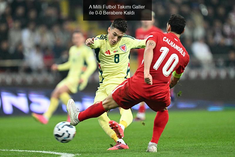 A Milli Futbol Takımı Galler ile 0-0 Berabere Kaldı