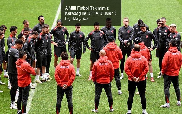 A Milli Futbol Takımımız Karadağ ile UEFA Uluslar B Ligi Maçında