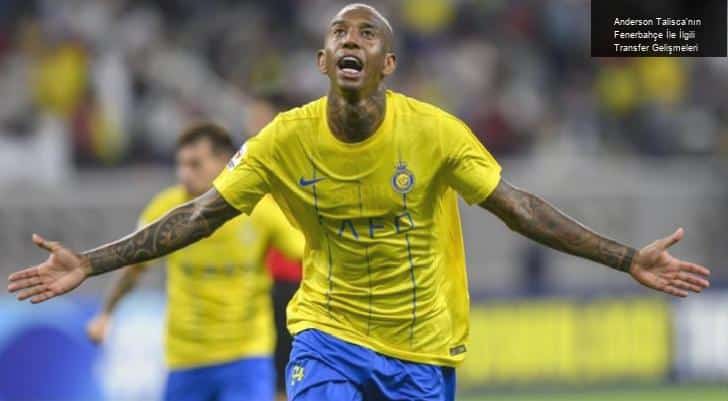 Anderson Talisca’nın Fenerbahçe İle İlgili Transfer Gelişmeleri