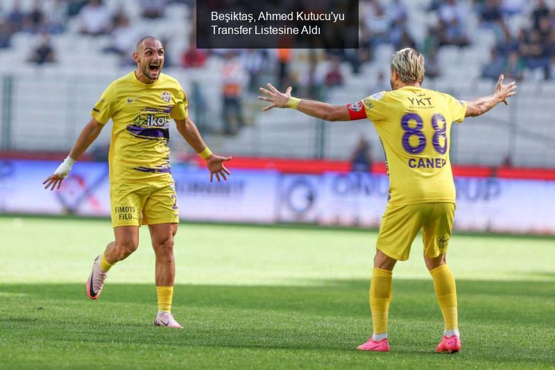 Beşiktaş, Ahmed Kutucu'yu Transfer Listesine Aldı