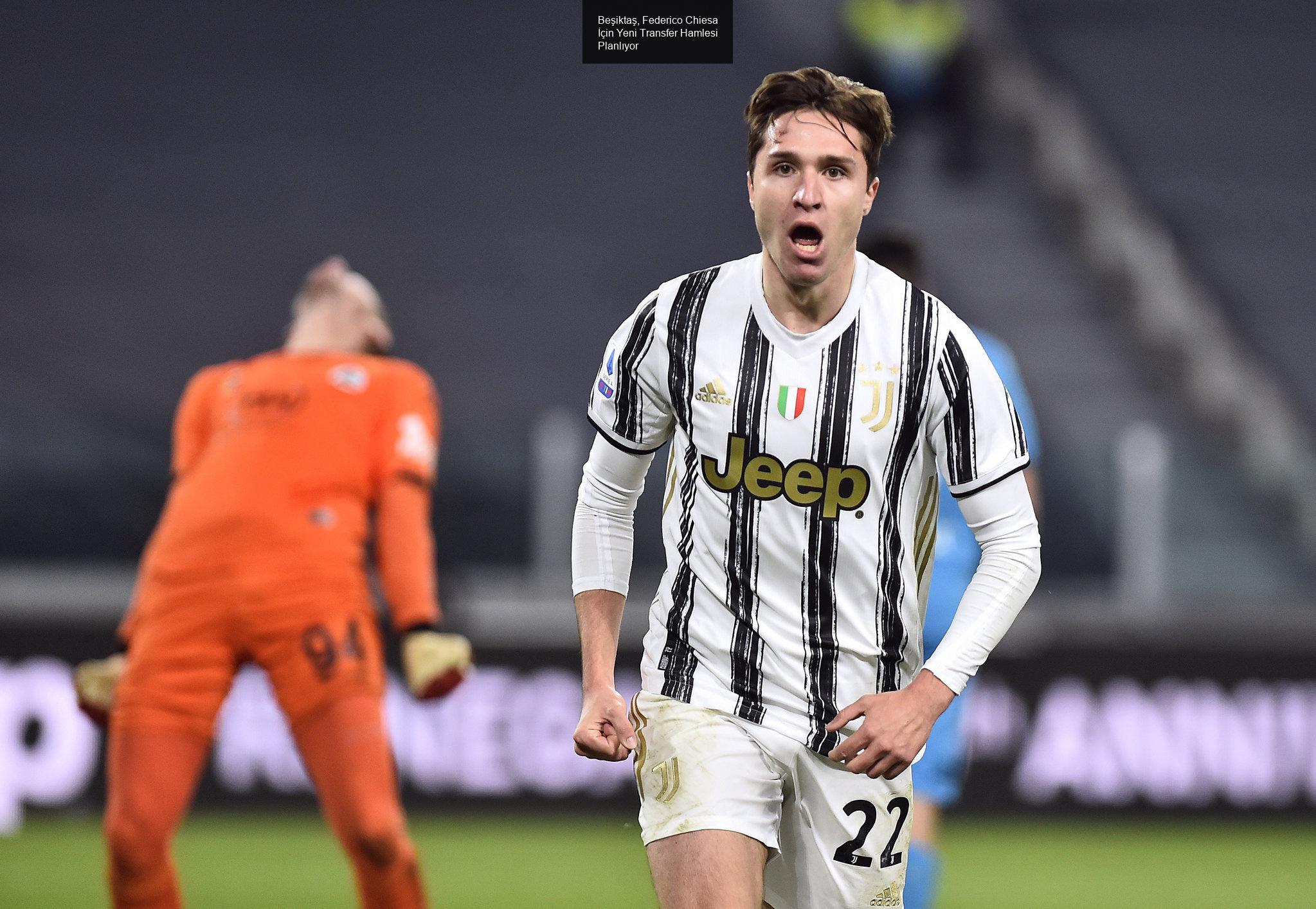 Beşiktaş, Federico Chiesa İçin Yeni Transfer Hamlesi Planlıyor