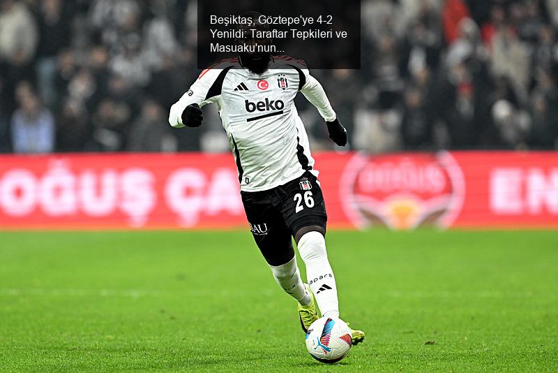 Beşiktaş, Göztepe'ye 4-2 Yenildi: Taraftar Tepkileri ve Masuaku'nun Geleceği