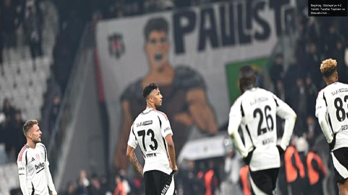 Beşiktaş, Göztepe’ye 4-2 Yenildi: Taraftar Tepkileri ve Masuaku’nun Geleceği