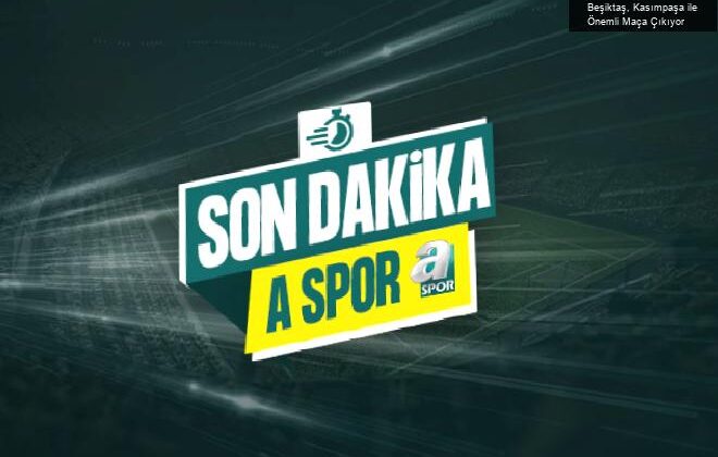 Beşiktaş, Kasımpaşa ile Önemli Maça Çıkıyor